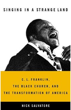 Coperta cărții 'Singing in a Strange Land: C. L. Franklin, the Black Church, and the Transformation of America - Nick Salvatore'