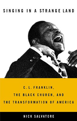Coperta cărții 'Singing in a Strange Land: C. L. Franklin, the Black Church, and the Transformation of America - Nick Salvatore'