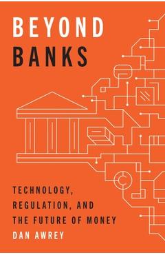 Coperta cărții 'Beyond Banks: Technology, Regulation, and the Future of Money - Dan Awrey'