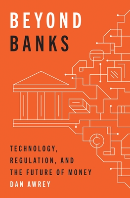 Coperta cărții 'Beyond Banks: Technology, Regulation, and the Future of Money - Dan Awrey'