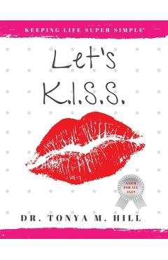 Coperta cărții 'Let's K.I.S.S.: Keeping Life Super Simple: Simple life lessons that lead to joy and fulfillment - Tonya M. Hill'