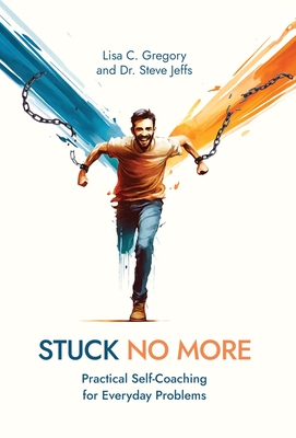 Stuck No More: Practical Self-Coaching for Everyday Problems - Lisa C. Gregory