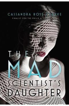 Coperta cărții 'The Mad Scientist's Daughter - Cassandra Rose Clarke'