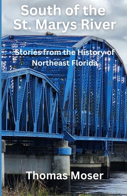 South of the St. Marys River: Stories from the History of Northeast Florida - Thomas Moser