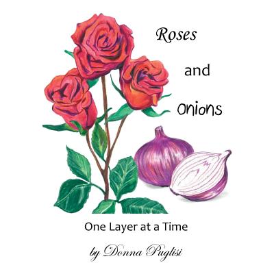 Roses and Onions: One Layer at a Time - Donna Puglisi