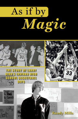 As If by Magic: The Story of Larry Bird's Indiana High School Basketball Days - Randy Mills