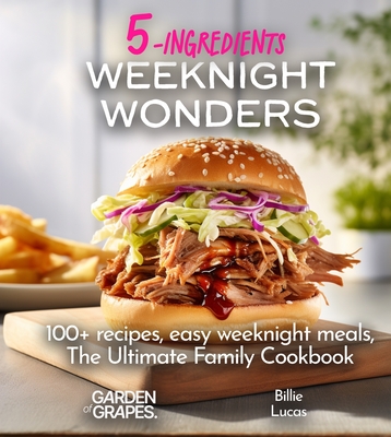 Weeknight Wonders A 5-Ingredients Cookbook: 100+ recipes, easy weeknight meals, quick dinner ideas, Pictures Included - Patrick Sullivan
