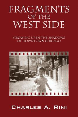 Fragments of the West Side: Growing Up in the Shadows of Downtown Chicago - Charles A. Rini