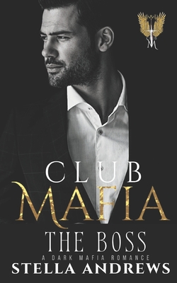 Coperta cărții 'Club Mafia - The Boss: A Dark Mafia Romance - Stella Andrews'