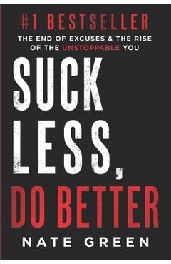 Coperta cărții 'Suck Less, Do Better: The End of Excuses & the Rise of the Unstoppable You - Nate Green'