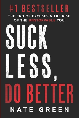 Suck Less, Do Better: The End of Excuses & the Rise of the Unstoppable You - Nate Green