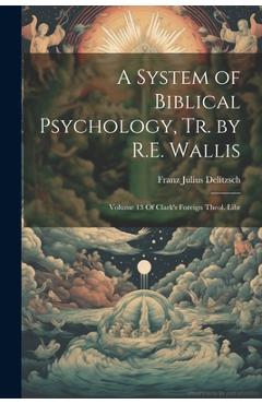 Coperta cărții 'A System of Biblical Psychology, Tr. by R.E. Wallis: Volume 13 Of Clark's Foreign Theol. Libr - Franz Julius Delitzsch'