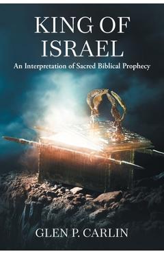 Coperta cărții 'King of Israel: An Interpretation of Sacred Biblical Prophecy - Glen P. Carlin'