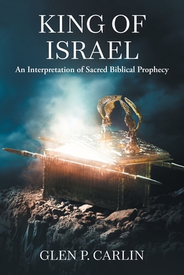 Coperta cărții 'King of Israel: An Interpretation of Sacred Biblical Prophecy - Glen P. Carlin'