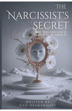 Coperta cărții 'The Narcissist's Secret: Why They Hate You (and What to Do About It) - Dan Desmarques'