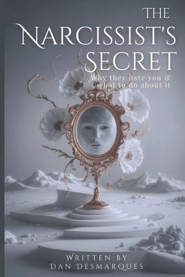 Coperta cărții 'The Narcissist's Secret: Why They Hate You (and What to Do About It) - Dan Desmarques'