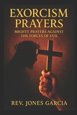 Coperta cărții 'Exorcism Prayers: Mighty Prayers Against the Forces of Evil. - Jones Garcia'
