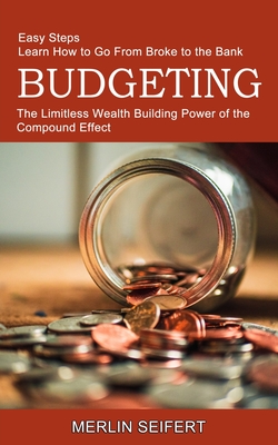 Budgeting: The Limitless Wealth Building Power of the Compound Effect (Easy Steps Learn How to Go From Broke to the Bank) - Merlin Seifert