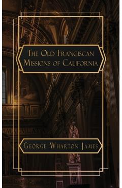 Poza produsului The Old Franciscan Missions of Caifornia - George Wharton James