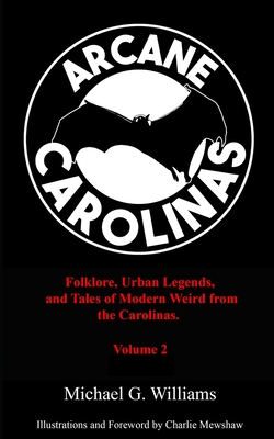 Arcane Carolinas: Volume 2: More Myths, Legends, and Modern Weird in the Carolinas - Charlie Mewshaw