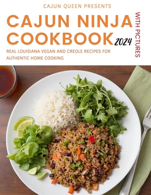 Cajun Ninja Cookbook With Pictures 2024: Real Louisiana Vegan and Creole Recipes for Authentic Home Cooking - Cajun Queen