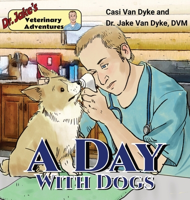 Dr. Jake's Veterinary Adventures: A Day with Dogs - Casi Van Dyke