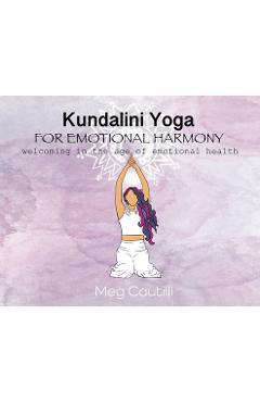 Coperta cărții 'Kundalini Yoga For Emotional Harmony: welcoming in the age of emotional health - Meg Cautilli'