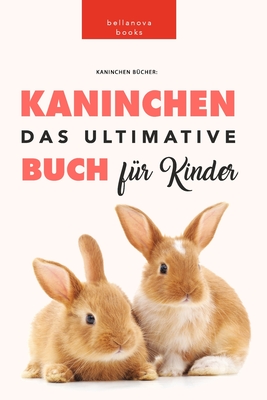 Kaninchen Bücher: Das Ultimative Kaninchen Buch Für Kinder: 100+ erstaunliche Fakten über Kaninchen - Jenny Kellett