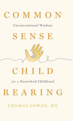 Commonsense Childrearing: Unconventional Wisdom for a Nourished Childhood - Thomas Cowan