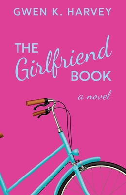 The Girlfriend Book - Gwen K. Harvey