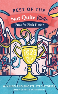 Coperta cărții 'Best of the Not Quite Write Prize for Flash Fiction 2023-2024: Winning and Shortlisted Stories - Amanda Scotland'