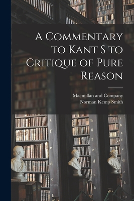 Coperta cărții 'A Commentary to Kant s to Critique of Pure Reason - Norman Kemp Smith'