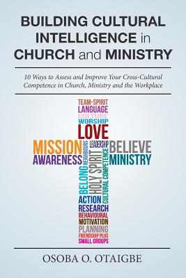 Building Cultural Intelligence in Church and Ministry: 10 Ways to Assess and Improve Cross-Cultural Competence in Church, Ministry and the Workplace. - Osoba O. Otaigbe