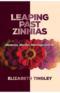 Coperta cărții 'Leaping Past Zinnias: Madness, Murder, Marriage and Me - Elizabeth Tingley'