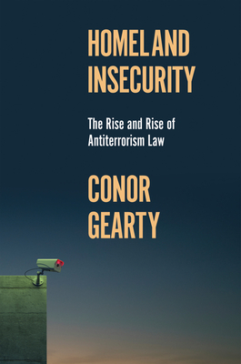 Homeland Insecurity: The Rise and Rise of Global Anti-Terrorism Law - Conor Gearty