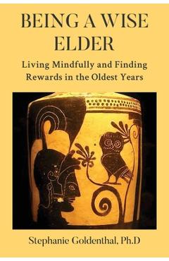 Poza produsului Being a Wise Elder: Living Mindfully and Finding Rewards in the Oldest Years - Stephanie Goldenthal