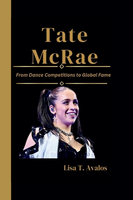 Tate McRae: From Dance Competitions to Global Fame - Lisa T. Avalos