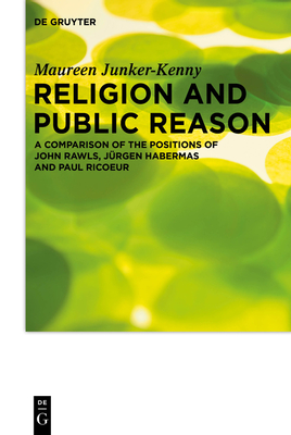 Religion and Public Reason: A Comparison of the Positions of John Rawls, Jürgen Habermas and Paul Ricoeur - Maureen Junker-kenny