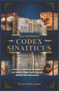 Coperta cărții 'Deciphering Codex Sinaiticus: A Manual to Discover the Impact of the World's Oldest, Surviving and Reliable Bible'