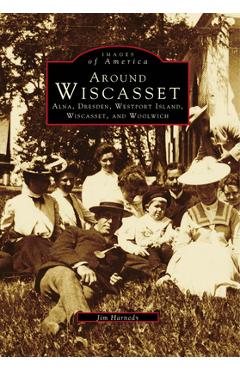 Poza produsului Around Wiscasset: Alna, Dresden, Westport Island, Wiscasset, and Woolwich - Jim Harnedy