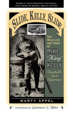 Coperta cărții 'Slide, Kelly, Slide: The Wild Life and Times of Mike King Kelly - Marty Appel'