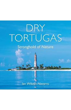 Coperta cărții 'Dry Tortugas: Stronghold of Nature - Ian Wilson-navarro'