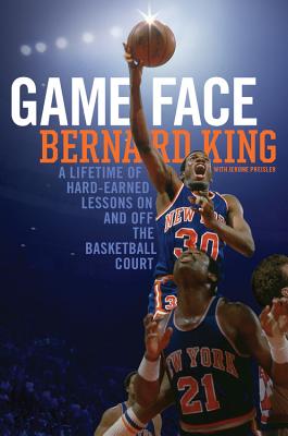 Game Face: A Lifetime of Hard-Earned Lessons on and Off the Basketball Court - Bernard King