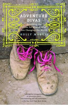 Poza produsului Adventure Divas: Searching the Globe for Women Who Are Changing the World - Holly Morris