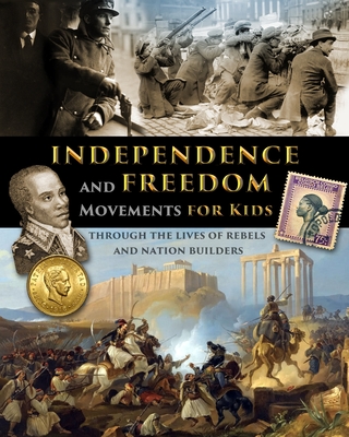 Coperta cărții 'Independence and Freedom Movements for Kids - through the lives of rebels and nation builders -'