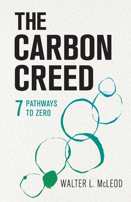 The Carbon Creed: 7 Pathways to Zero - Walter L. Mcleod