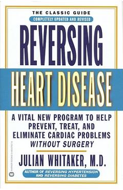 Reversing Heart Disease: A Vital New Program to Help, Treat, and Eliminate Cardiac Problems Without Surgery - Julian Whitaker
