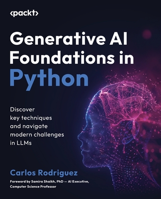 Coperta cărții 'Generative AI Foundations in Python: Discover key techniques and navigate modern challenges in LLMs - Carlos Rodriguez'
