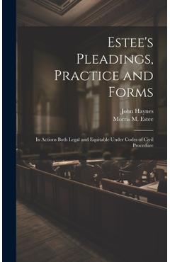 Coperta cărții 'Estee's Pleadings, Practice and Forms: In Actions Both Legal and Equitable Under Codes of Civil Procedure - John Haynes'