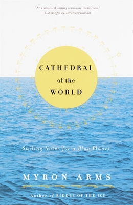 Cathedral of the World: Sailing Notes for a Blue Planet - Myron Arms